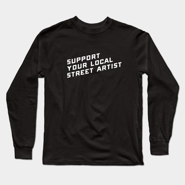 Support Your Local Street Artist Long Sleeve T-Shirt by SevenHundred